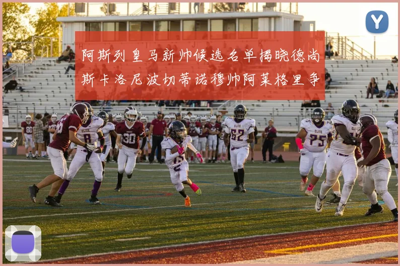 阿斯列皇马新帅候选名单揭晓德尚斯卡洛尼波切蒂诺穆帅阿莱格里争夺教鞭